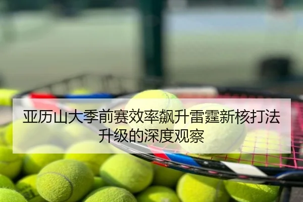 亚历山大季前赛效率飙升雷霆新核打法升级的深度观察